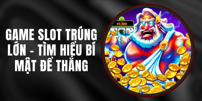 Game Slot Trúng Lớn – Tìm Hiểu Bí Mật Để Thắng