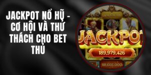 Jackpot Nổ Hũ – Cơ Hội Và Thử Thách Cho Bet Thủ